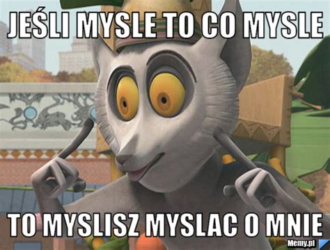 JEŚLI MYSLE TO CO MYSLE TO MYSLISZ MYSLAC O MNIE - Memy.pl