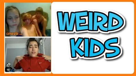 WEIRD KIDS ON OMEGLE - YouTube