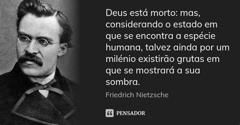 Nietzsche Deus Está Morto Frase - Deus está morto: mas, considerando o... Friedrich Nietzsche - Pensador