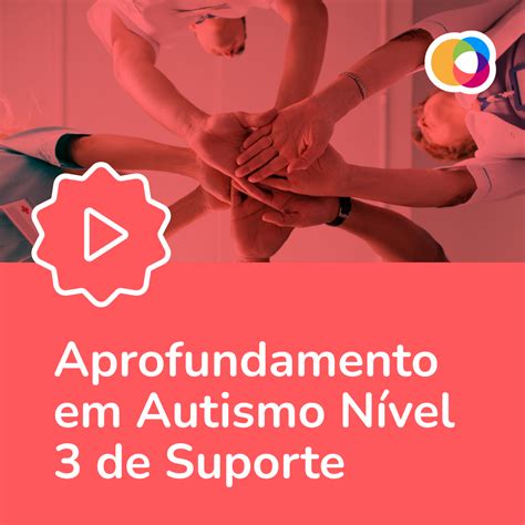 Autismo Suporte 3 - Aprofundamento em Autismo de Nível 3 de Suporte - ABA Acessivel | H...