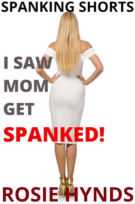 Spanking Shorts: I Saw Mom Get Spanked! by Rosie Hynds | Goodreads