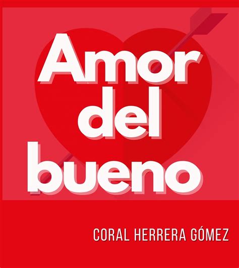 Coral Herrera Gómez Blog : Amor del bueno