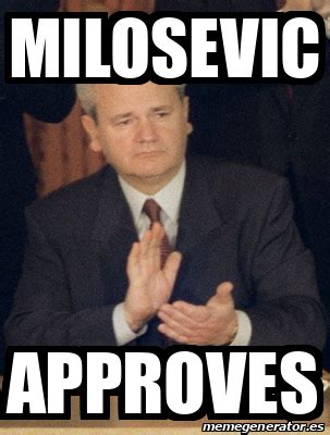 Meme Personalizado - Milosevic Approves - 31727121