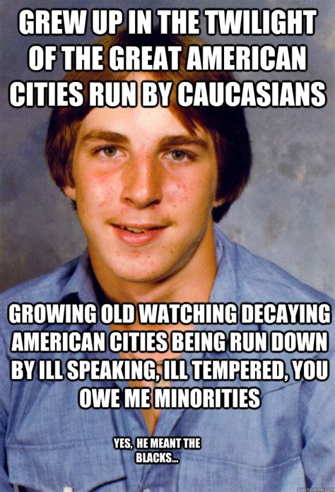 Grew up in the twilight of the great american cities run by caucasians growing old watching ...