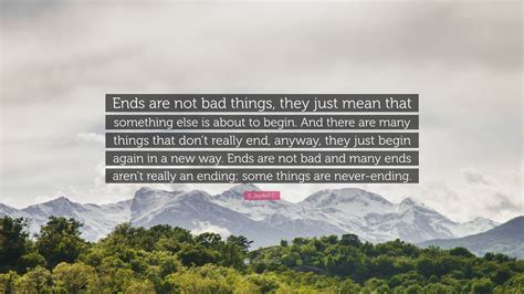C. JoyBell C. Quote: “Ends are not bad things, they just mean that