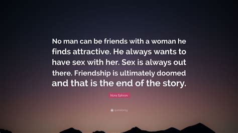 Nora Ephron Quote: “No man can be friends with a woman he finds