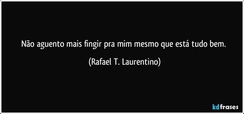 Eu Não Aguento Mais Fingir Que Estou Bem - Não aguento mais fingir pra mim mesmo que está tudo bem.