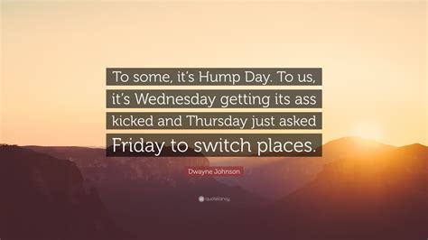 Dwayne Johnson Quote: “To some, it’s Hump Day. To us, it’s Wednesday