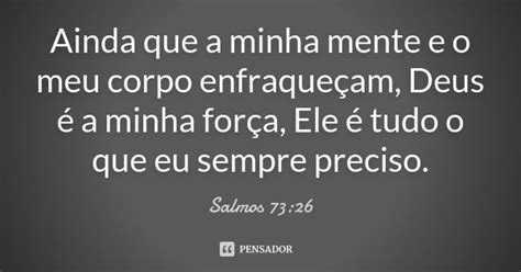 Salmo 73 26 Ainda Que A Minha Mente - Ainda que a minha mente e o meu corpo... Salmos 73:26 - Pensador