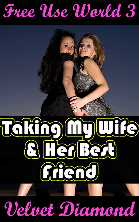 Free Use World 3: Taking My Wife & Her Best Friend by Velvet Diamond
