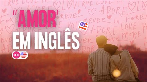 Amor Próprio Em Inglês - Como se diz amor em inglês: Love, Frases e tradução