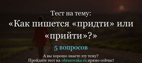 Тест по теме Как пишется «придти» или «прийти»?