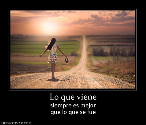 Desmotivaciones Lo que viene siempre es mejor que lo que se fue