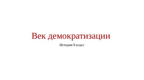 Презентация по истории 9 класс. Тема: Век демократизации
