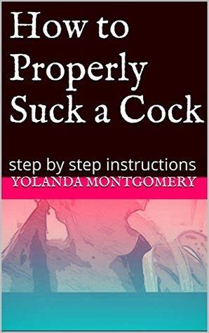 How to Properly Suck a Cock: step by step instructions by Yolanda Montgomery | Goodreads