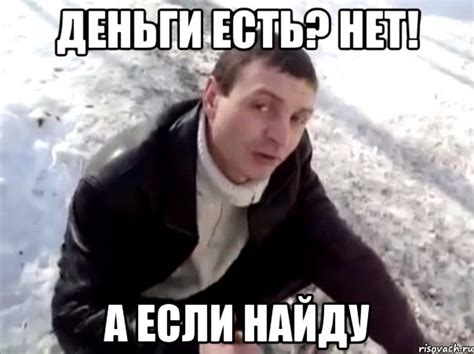Деньги есть? Нет! А если найду, Мем Четко - Рисовач .Ру