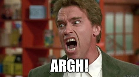 ARGH! - Arnold Schwarzenegger Angrt - quickmeme