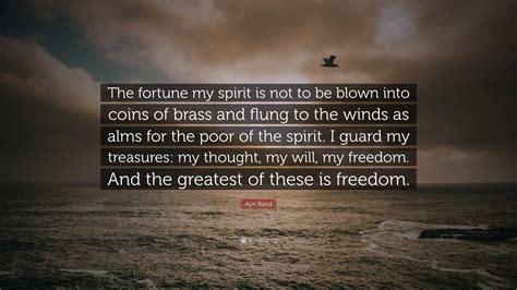 Ayn Rand Quote: “The fortune my spirit is not to be blown into coins of