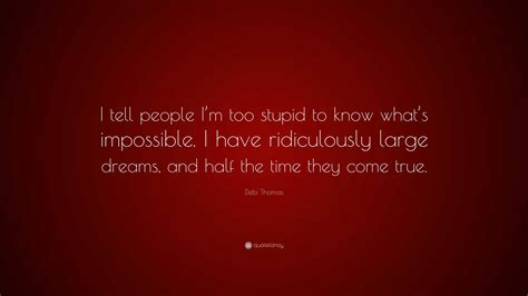 Debi Thomas Quote: “I tell people I’m too stupid to know what’s