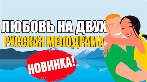 Жизненный фильм! ЛЮБОВЬ НА ДВОИХ - 2017 МЕЛОДРАМА 2017 русские ...