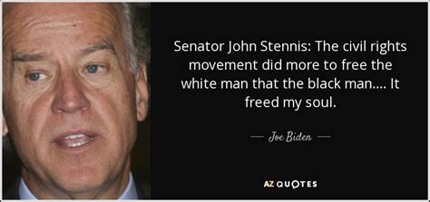 Joe Biden quote: Senator John Stennis: The civil rights movement did ...