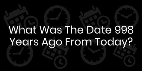 What Was The Date 998 Years Ago From Today? - DateTimeGo