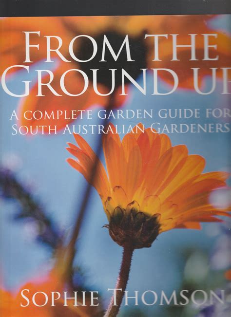 FROM THE GROUND UP. The Complete Garden Guide for South Australian ...