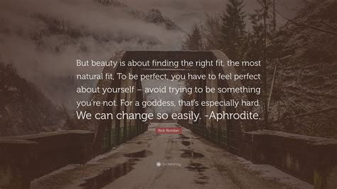Rick Riordan Quote: “But beauty is about finding the right fit, the ...