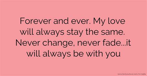 Forever and ever. My love will always stay the same.... | Text Message ...