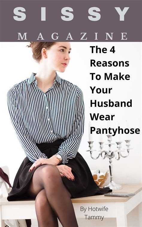 Sissy Magazine: The 4 Reasons to Make Your Husband Wear Pantyhose by