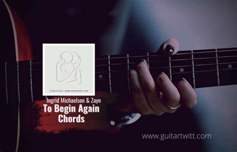 Ingrid Michaelson & Zayn - To Begin Again Chords For Guitar Piano ...