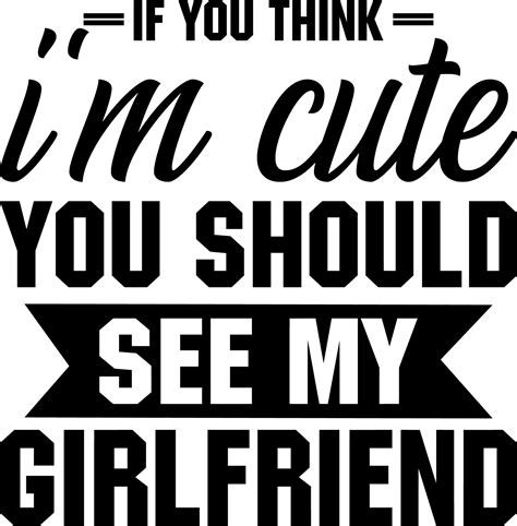 if you think i'm cute you should see my girlfriend 5354892 Vector Art