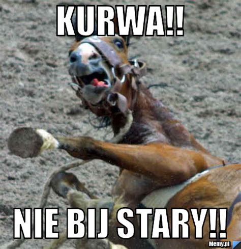 Kurwa!! nie bij stary!! - Memy.pl