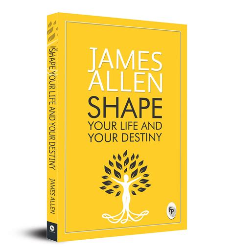 Shape Your Life And Your Destiny by James Allen | Goodreads