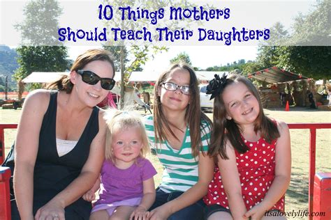 10 Things Mothers Need To Teach Their Daughters | It's a Lovely Life!