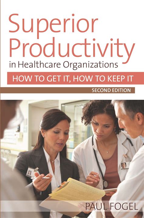 Superior Productivity In Healthcare Organizations Second Edition How To Get It How To Keep It
