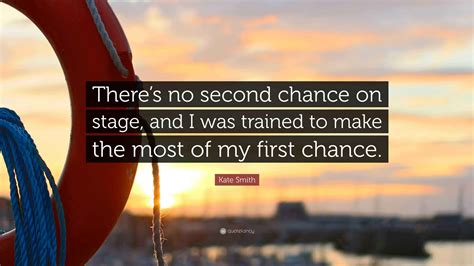 Kate Smith Quote: “There’s no second chance on stage, and I was trained ...