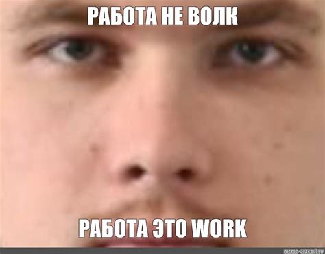 Мем: "РАБОТА НЕ ВОЛК РАБОТА ЭТО WORK" | Мемы