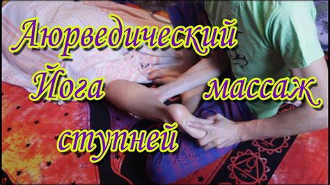 Аюрведический йога массаж ступней | Лечебный | Энергетический | Маслом ...