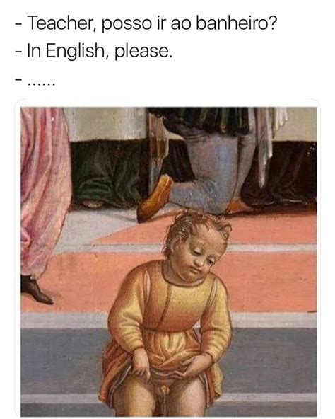 Professora Posso Ir Ao Banheiro Em Inglês - Teacher, posso ir ao banheiro? In English, please. - Memes