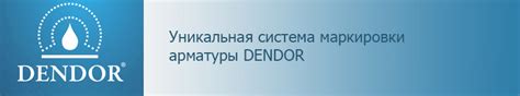 Уникальная система маркировки арматуры DENDOR - Dendor