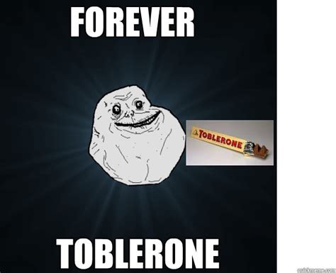 Forever Toblerone - Forever Toblerone - quickmeme