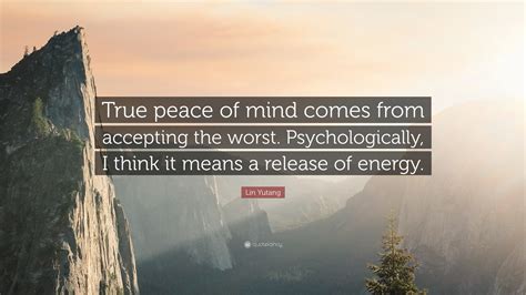 Lin Yutang Quote: “True peace of mind comes from accepting the worst