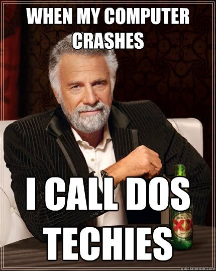 When my computer crashes I call Dos Techies - The Most Interesting Man ...