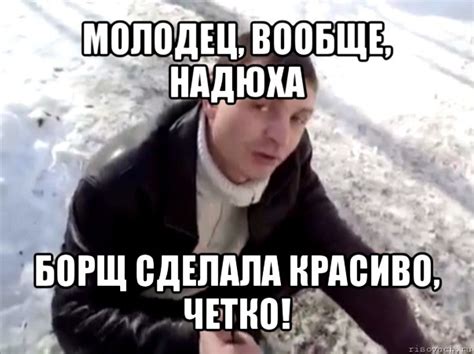 молодец, вообще, надюха борщ сделала красиво, четко!, Мем Четко ...