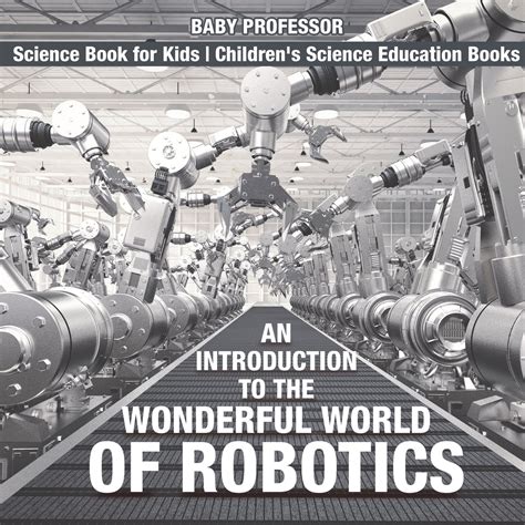 An Introduction to the Wonderful World of Robotics - Science Book for ...