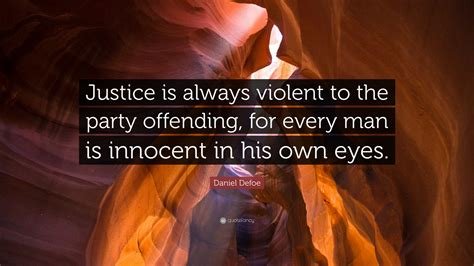 Daniel Defoe Quote: “Justice is always violent to the party offending ...