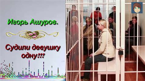 Песни старых дворов!!! Судили девушку одну!!! Игорь Ашуров. - YouTube