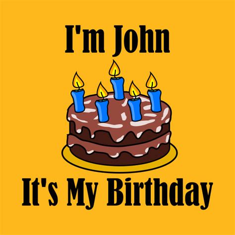 I'm John It's My Birthday - Funny Joke - John - T-Shirt | TeePublic