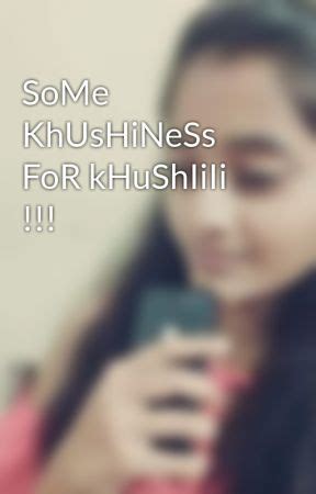 SoMe KhUsHiNeSs FoR kHuShIiIi !!! - Storiesrealistic - Wattpad